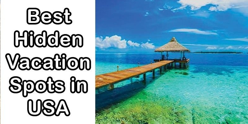 What are the Best Hidden Vacation Spots in the USA?